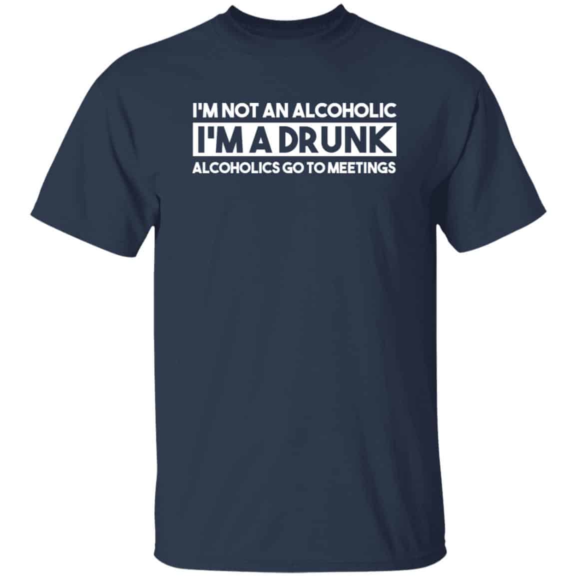 I’m Not An Alcoholic Alcoholics Go To Meetings Shirt, Hoodie, Tank