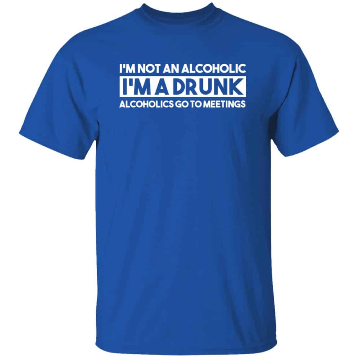 I’m Not An Alcoholic Alcoholics Go To Meetings Shirt, Hoodie, Tank