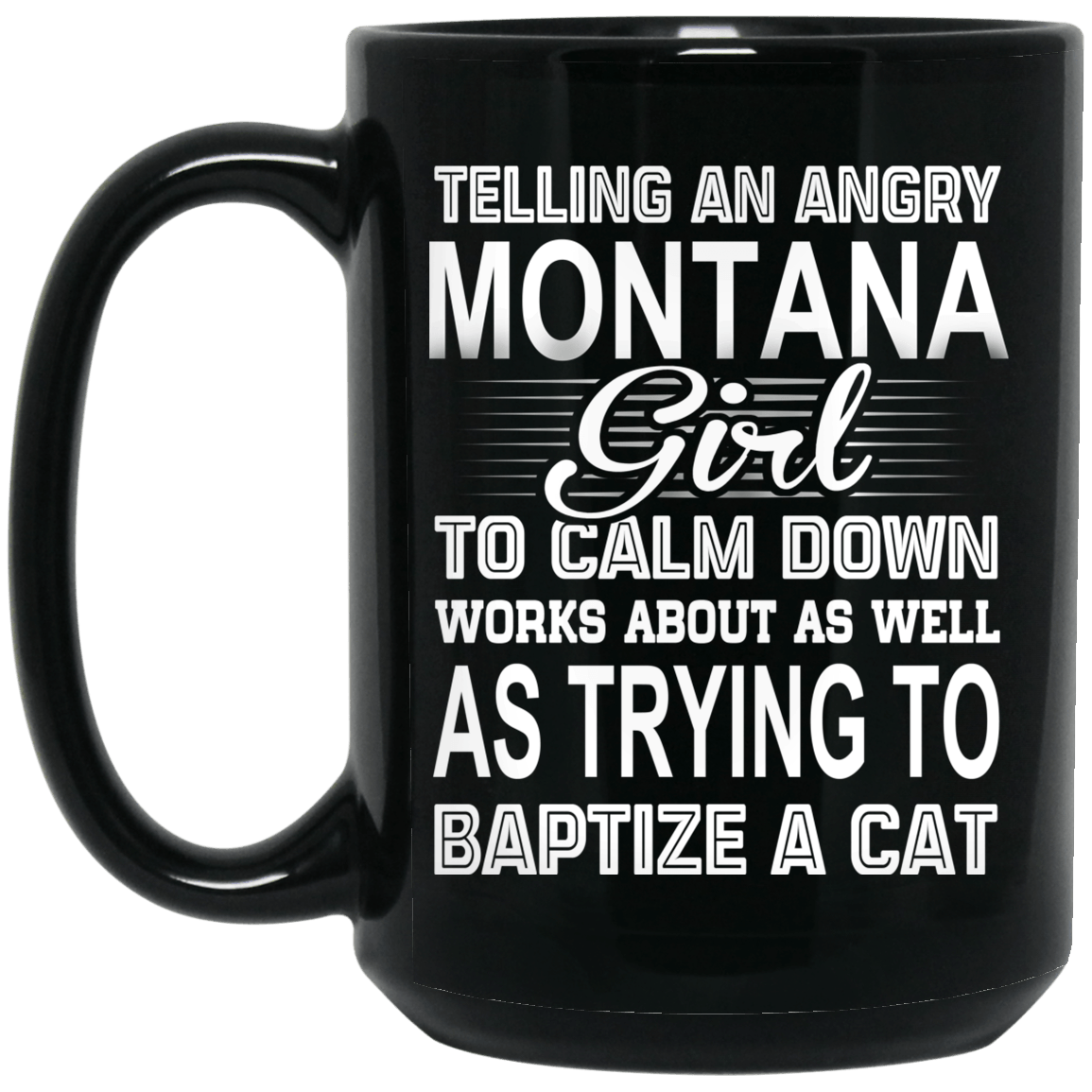Telling An Angry Montana Girl To Calm Down Works About As Well As Trying To Baptize A Cat Mug