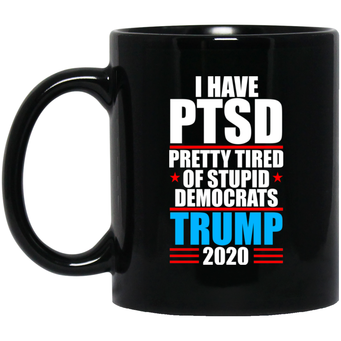 I Have PTSD Pretty Tired Of Stupid Democrats Donald Trump 2020 Mug
