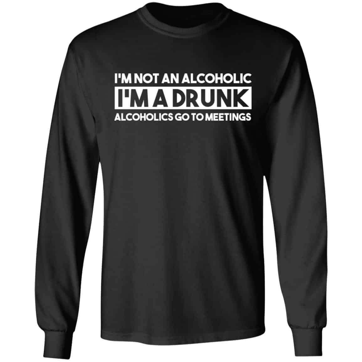 I’m Not An Alcoholic Alcoholics Go To Meetings Shirt, Hoodie, Tank