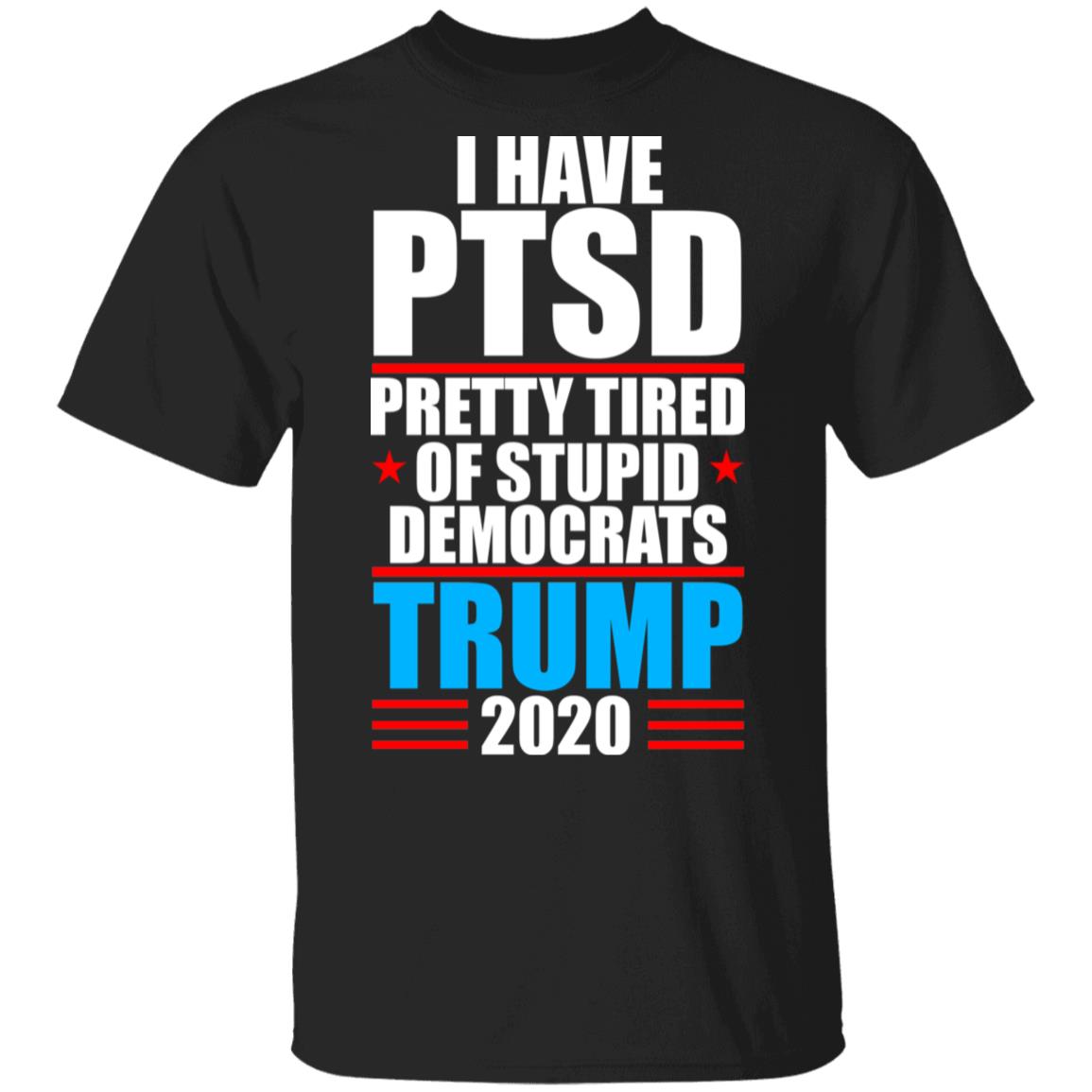 I Have PTSD Pretty Tired Of Stupid Democrats Donald Trump 2020 Shirt, Hoodie, Tank