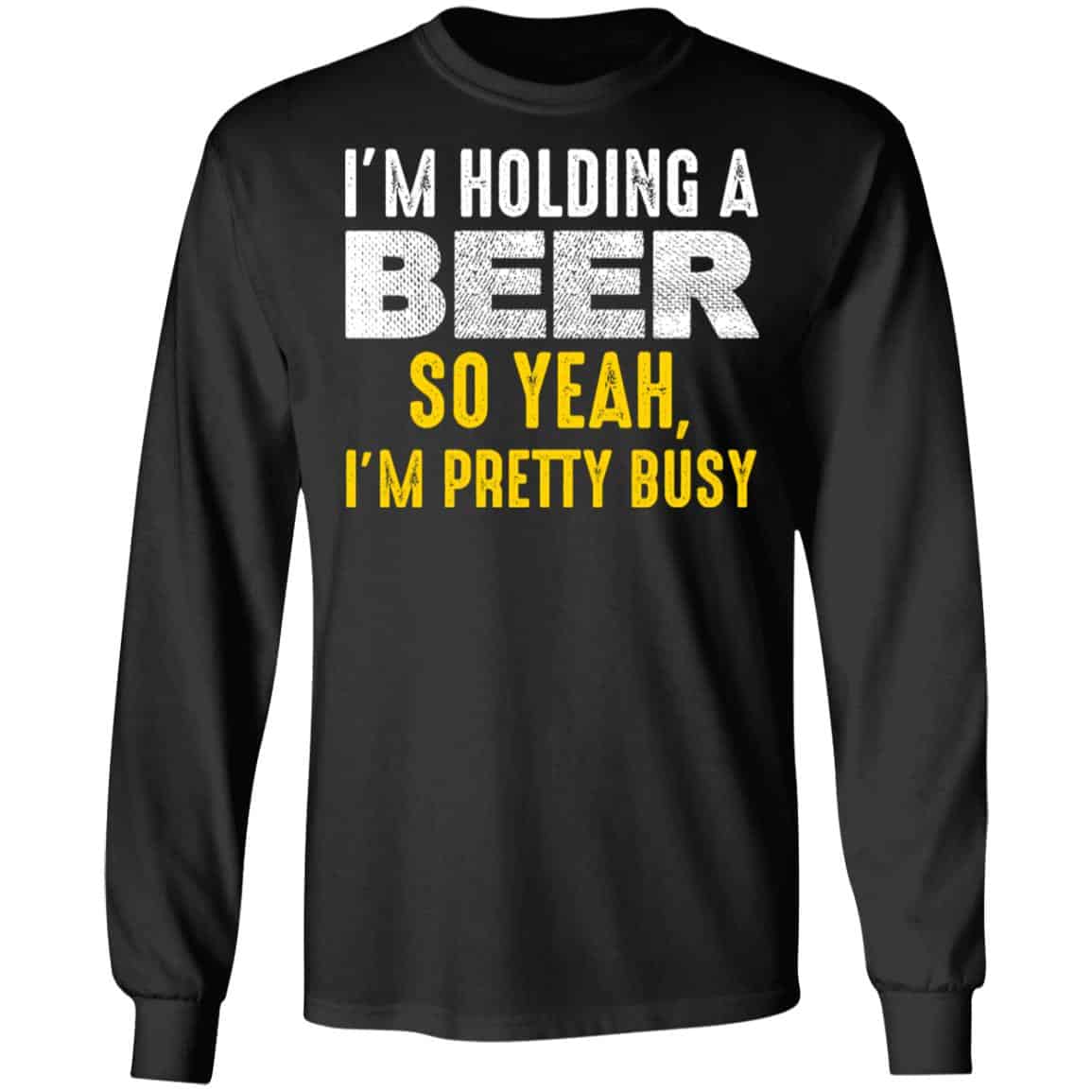 I’m Holding A Beer So Yeah I’m Pretty Busy Shirt, Hoodie, Tank