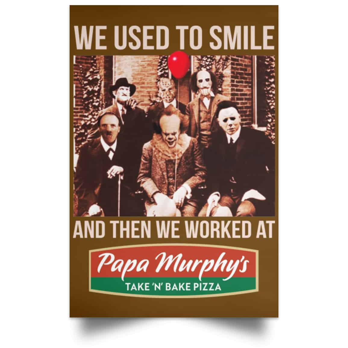 We Used To Smile And Then We Worked At Papa Murphy’s Posters