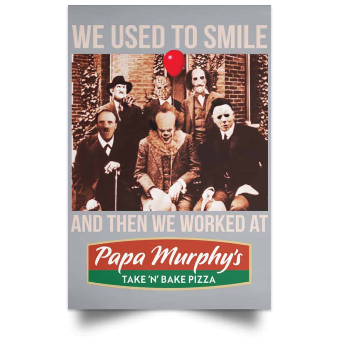 We Used To Smile And Then We Worked At Papa Murphy’s Posters