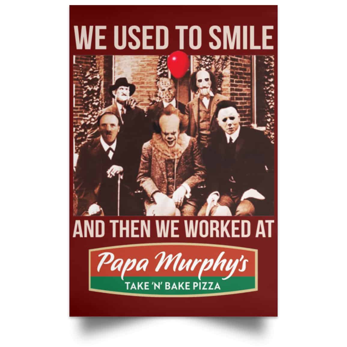 We Used To Smile And Then We Worked At Papa Murphy’s Posters