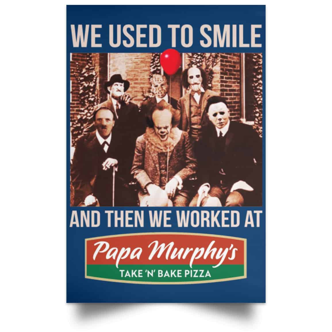 We Used To Smile And Then We Worked At Papa Murphy’s Posters