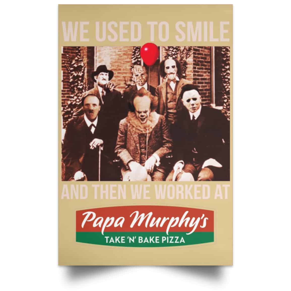 We Used To Smile And Then We Worked At Papa Murphy’s Posters