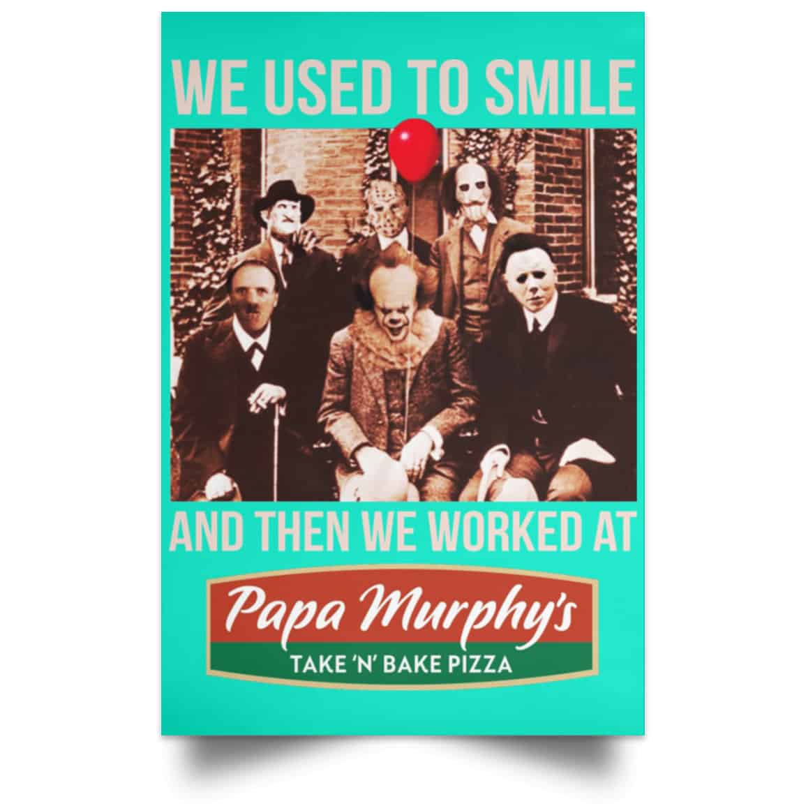 We Used To Smile And Then We Worked At Papa Murphy’s Posters