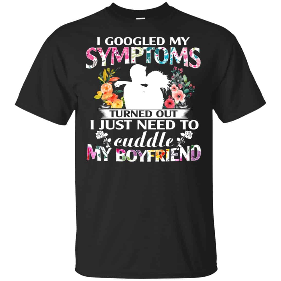 I Googled My Symptoms Turned Out I Just Need To Cuddle My Boyfriend T-Shirts, Hoodie, Tank