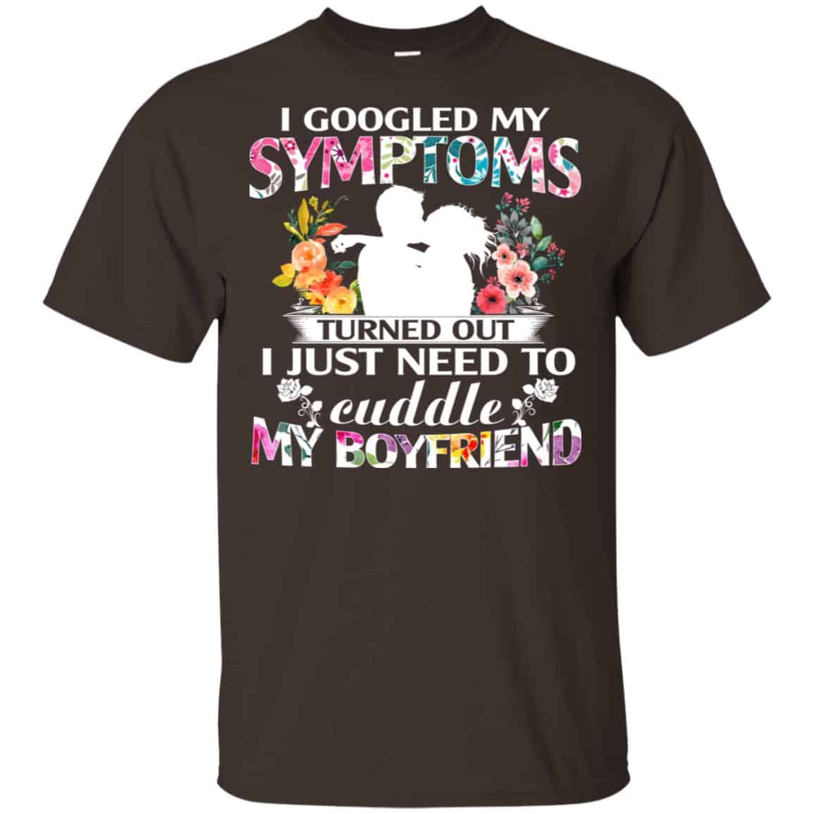 I Googled My Symptoms Turned Out I Just Need To Cuddle My Boyfriend T-Shirts, Hoodie, Tank