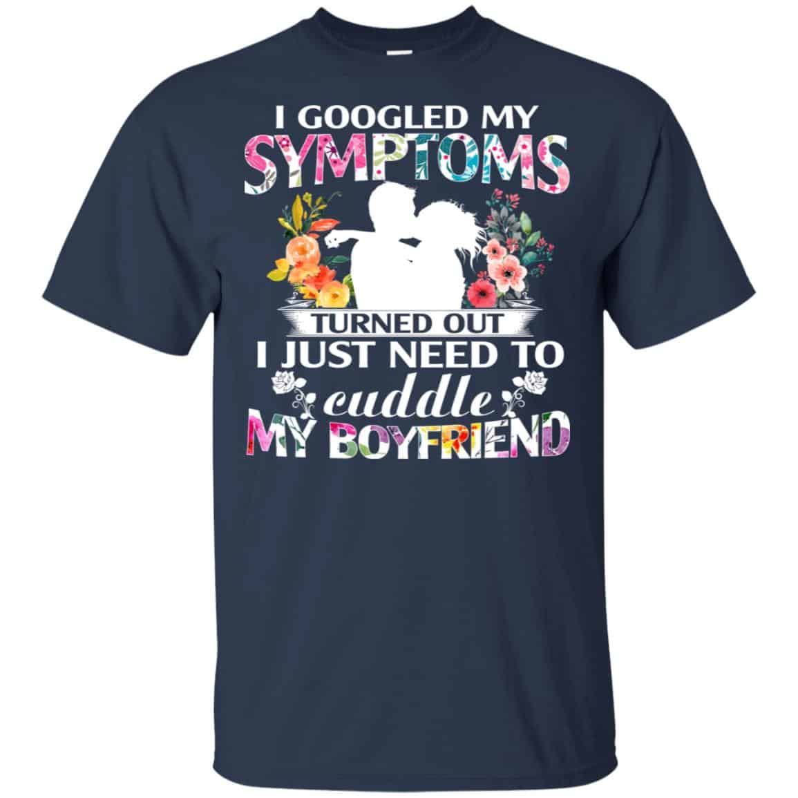 I Googled My Symptoms Turned Out I Just Need To Cuddle My Boyfriend T-Shirts, Hoodie, Tank