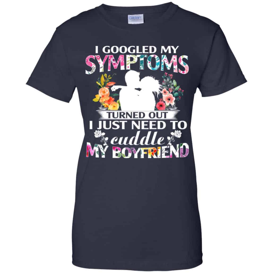 I Googled My Symptoms Turned Out I Just Need To Cuddle My Boyfriend T-Shirts, Hoodie, Tank
