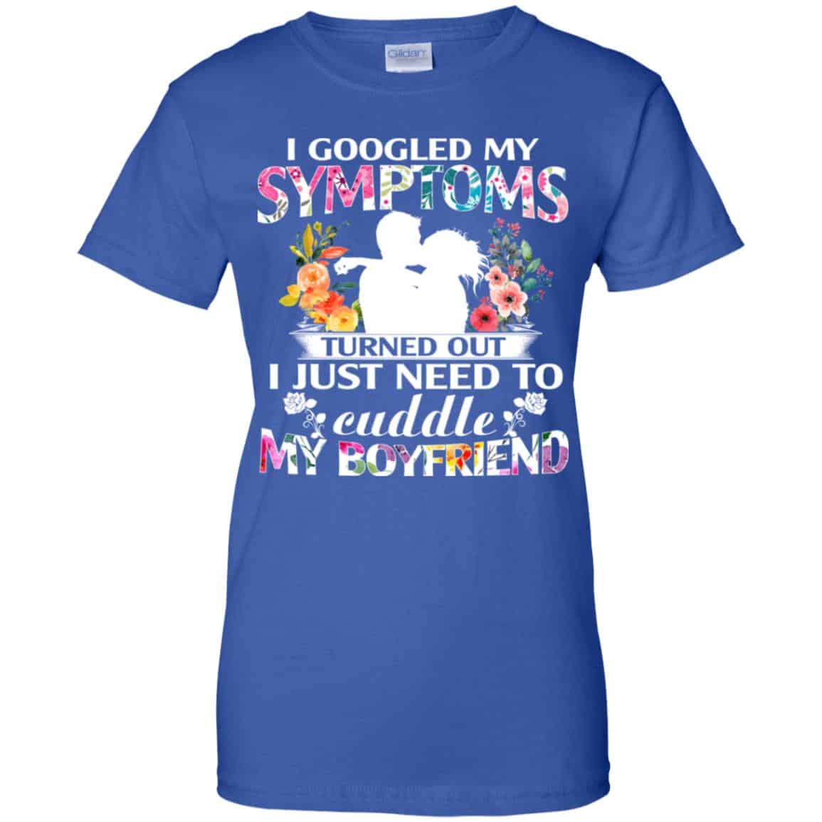 I Googled My Symptoms Turned Out I Just Need To Cuddle My Boyfriend T-Shirts, Hoodie, Tank