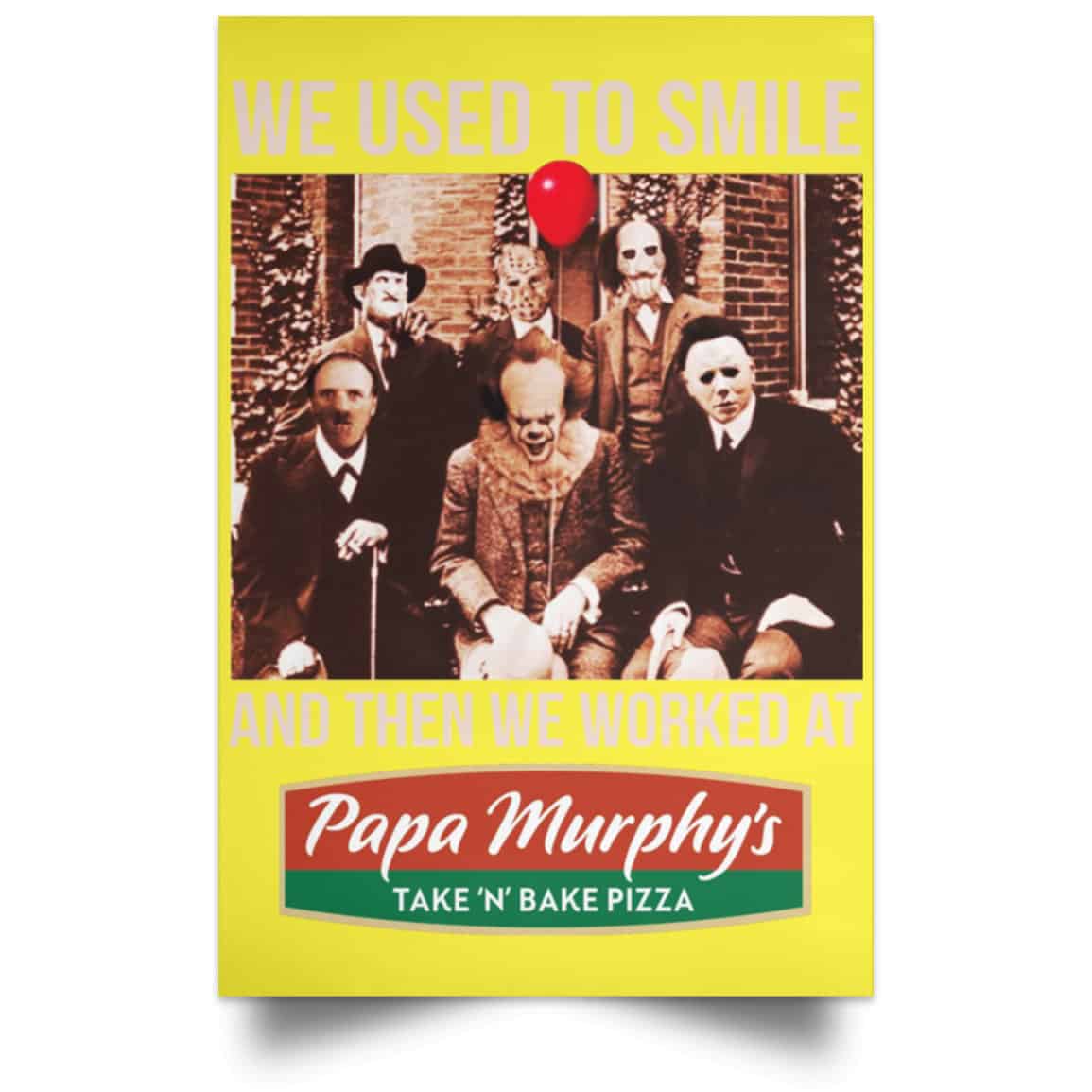 We Used To Smile And Then We Worked At Papa Murphy’s Posters