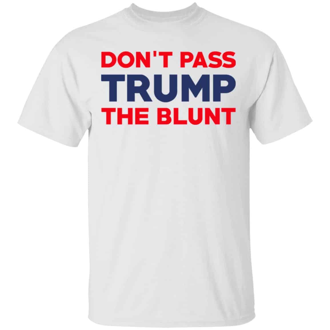 Don’t Pass Trump The Blunt Shirt, Hoodie, Tank