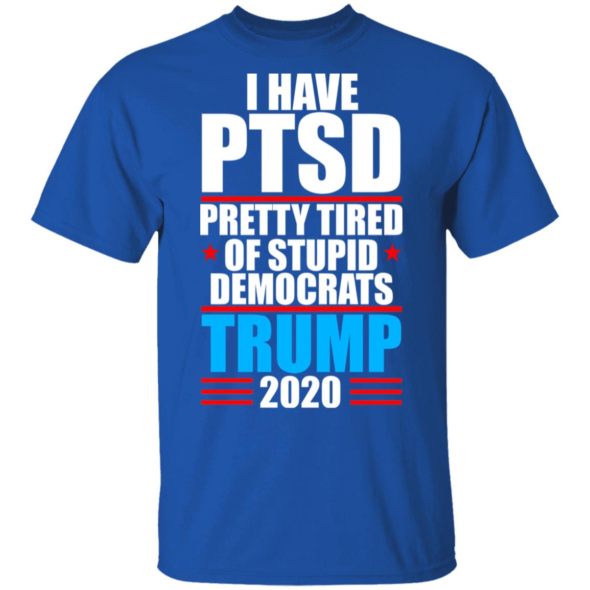 I Have PTSD Pretty Tired Of Stupid Democrats Donald Trump 2020 Shirt, Hoodie, Tank