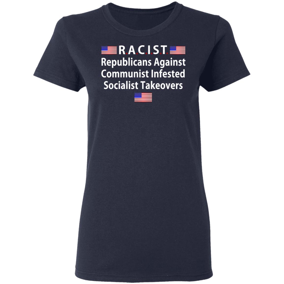 RACIST Republicans Against Communist Infested Socialist Takeovers Shirt, Hoodie, Tank
