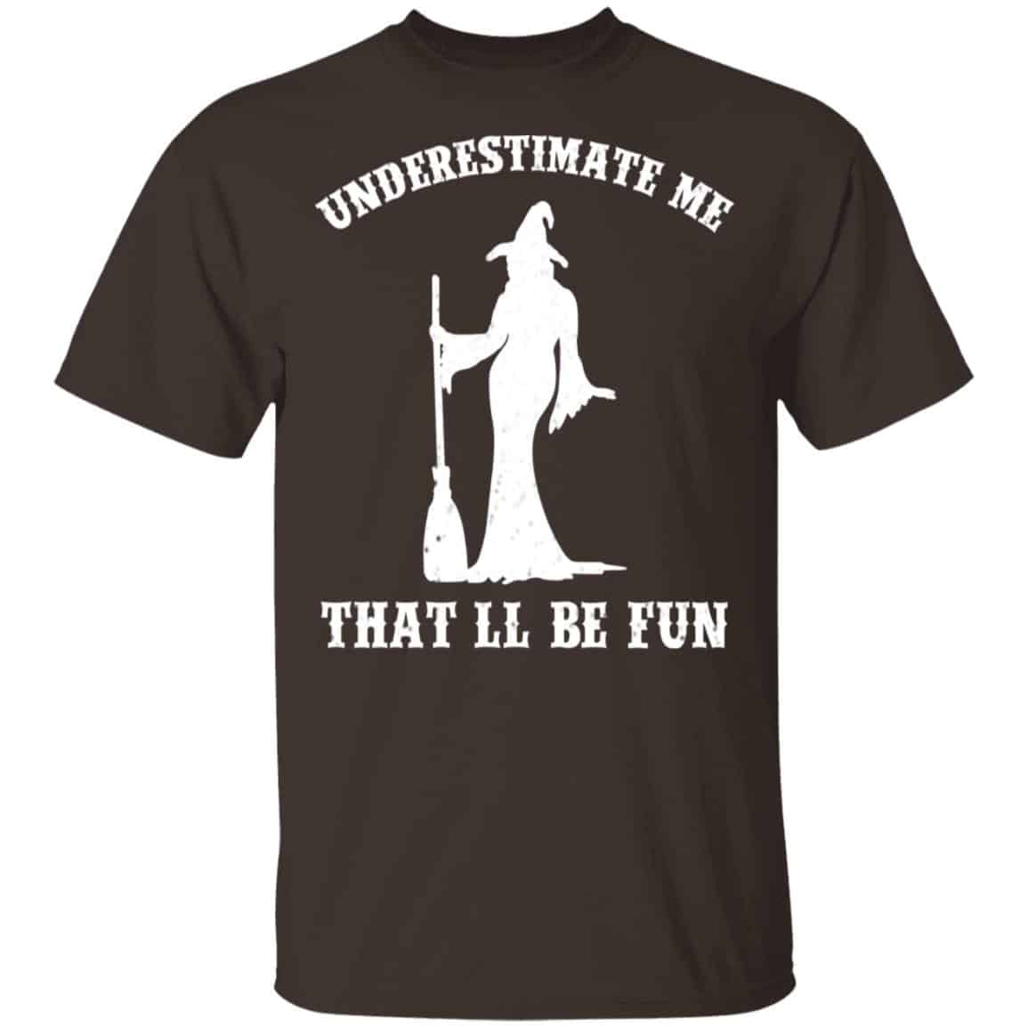 Underestimate Me That’ll Be Fun Funny Witch Halloween Shirt, Hoodie, Tank