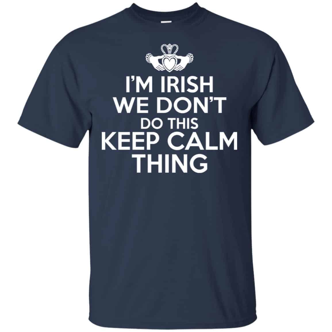 I’m Irish We Don’t Do This Keep Calm Thing Shirt, Hoodie, Tank