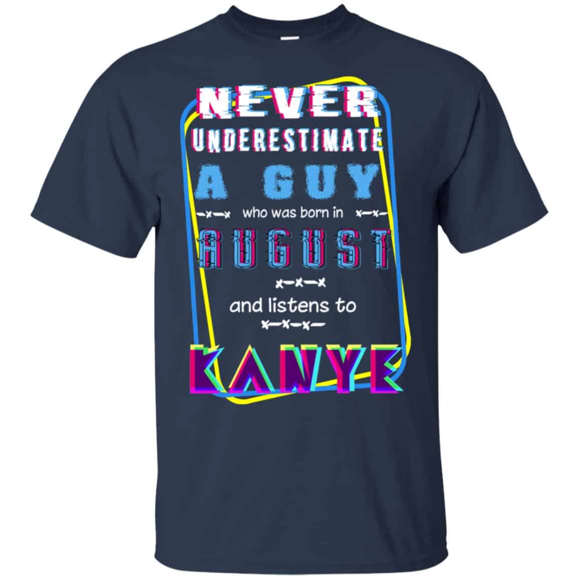 A Guy Who Was Born In August And Listens To Kanye West T-Shirts, Hoodie, Tank