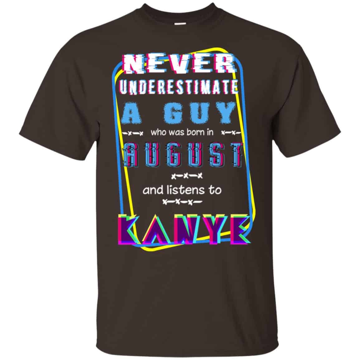A Guy Who Was Born In August And Listens To Kanye West T-Shirts, Hoodie, Tank