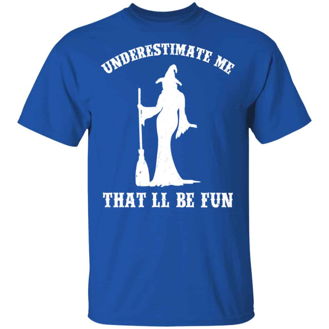 Underestimate Me That’ll Be Fun Funny Witch Halloween Shirt, Hoodie, Tank