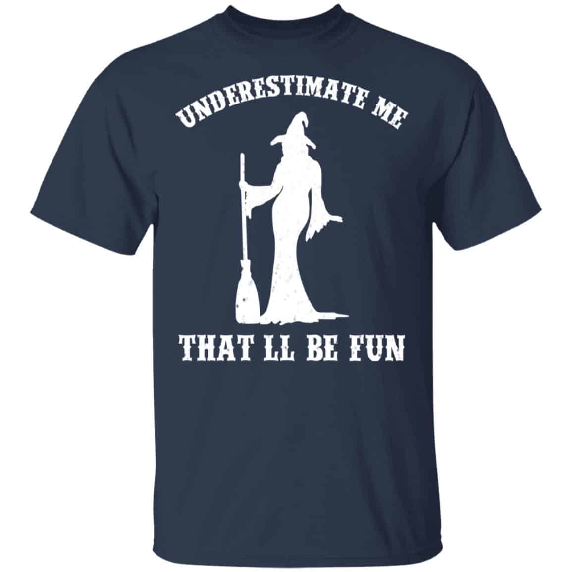 Underestimate Me That’ll Be Fun Funny Witch Halloween Shirt, Hoodie, Tank