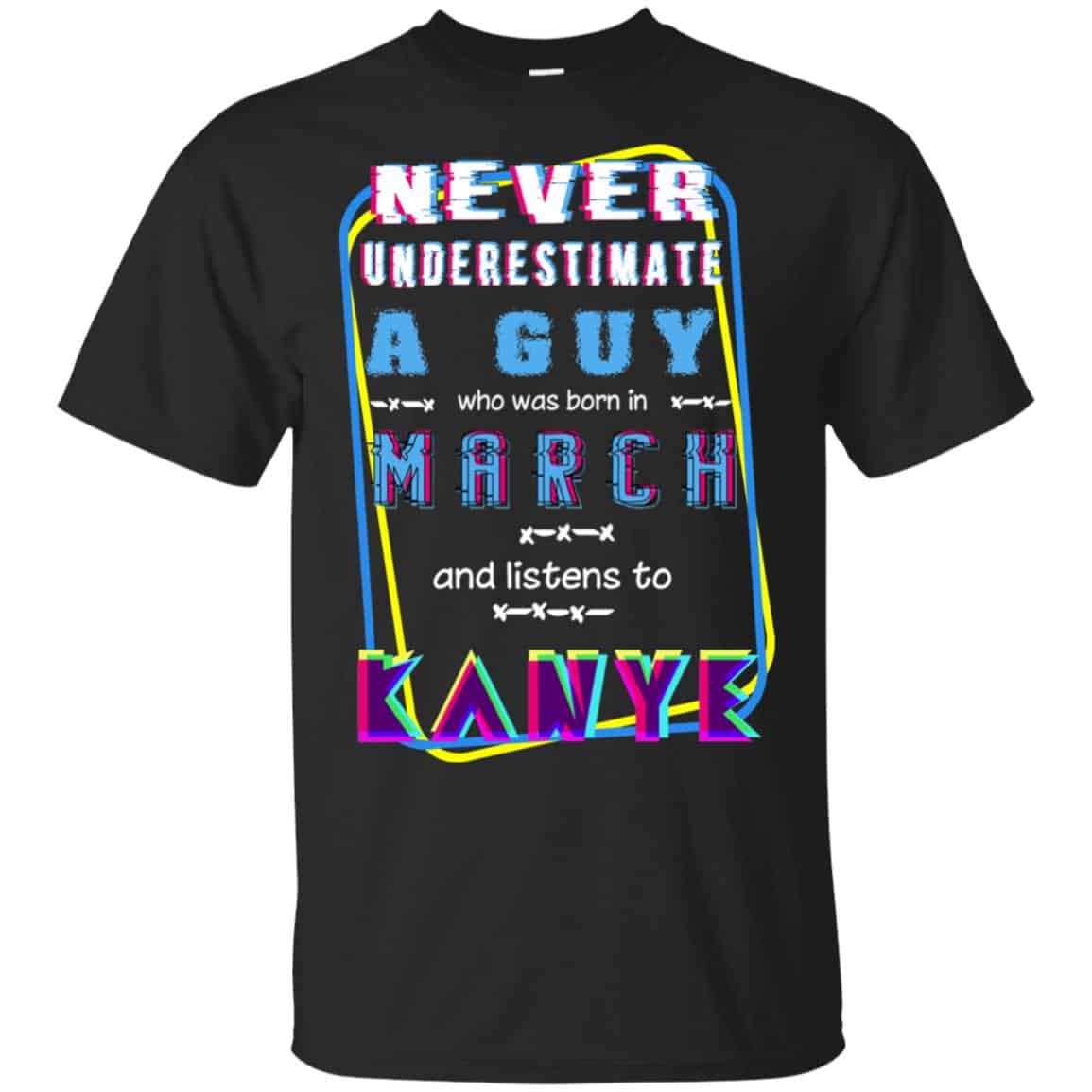A Guy Who Was Born In March And Listens To Kanye West T-Shirts, Hoodie, Tank