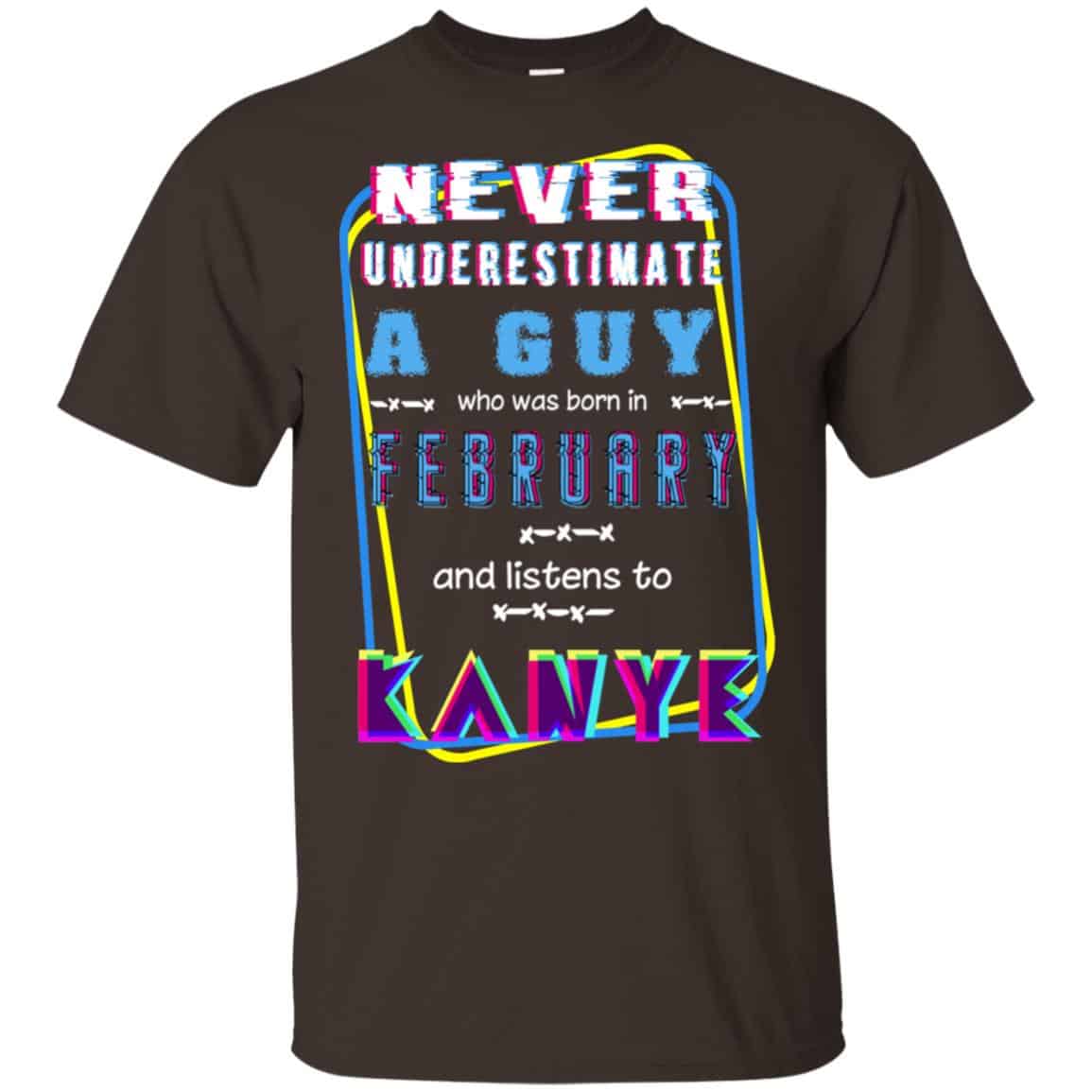 A Guy Who Was Born In February And Listens To Kanye West T-Shirts, Hoodie, Tank