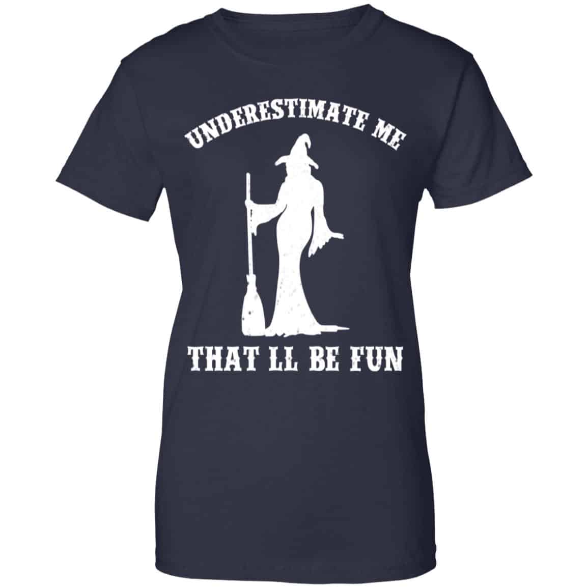 Underestimate Me That’ll Be Fun Funny Witch Halloween Shirt, Hoodie, Tank