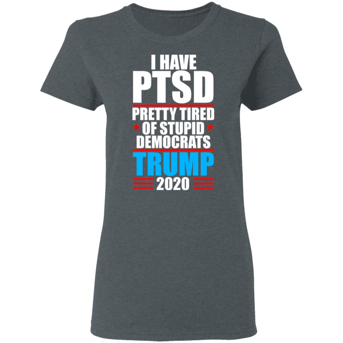 I Have PTSD Pretty Tired Of Stupid Democrats Donald Trump 2020 Shirt, Hoodie, Tank
