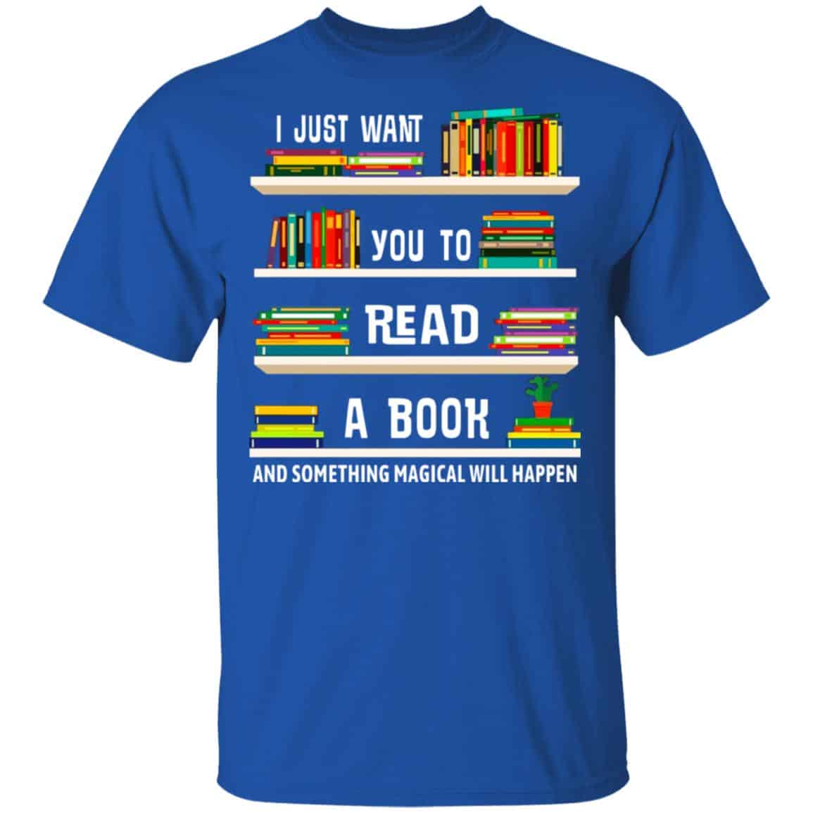I Just Want You To Read A Book And Something Magical Will Happen Shirt, Hoodie, Tank