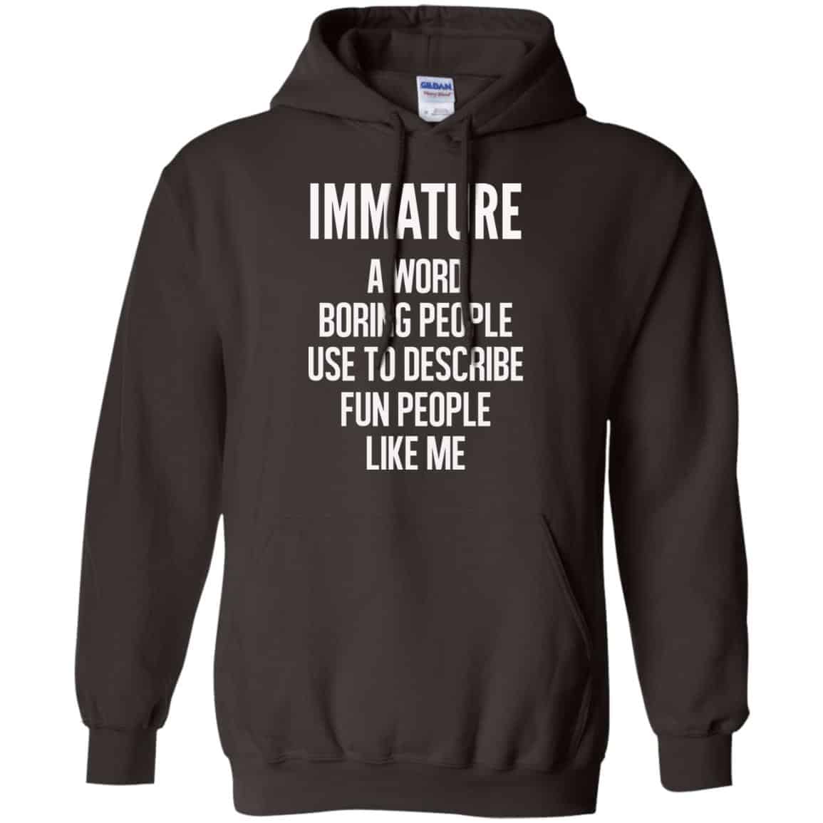 Immature A Word Boring People Use To Describe Fun People Like Me Shirt, Hoodie, Tank