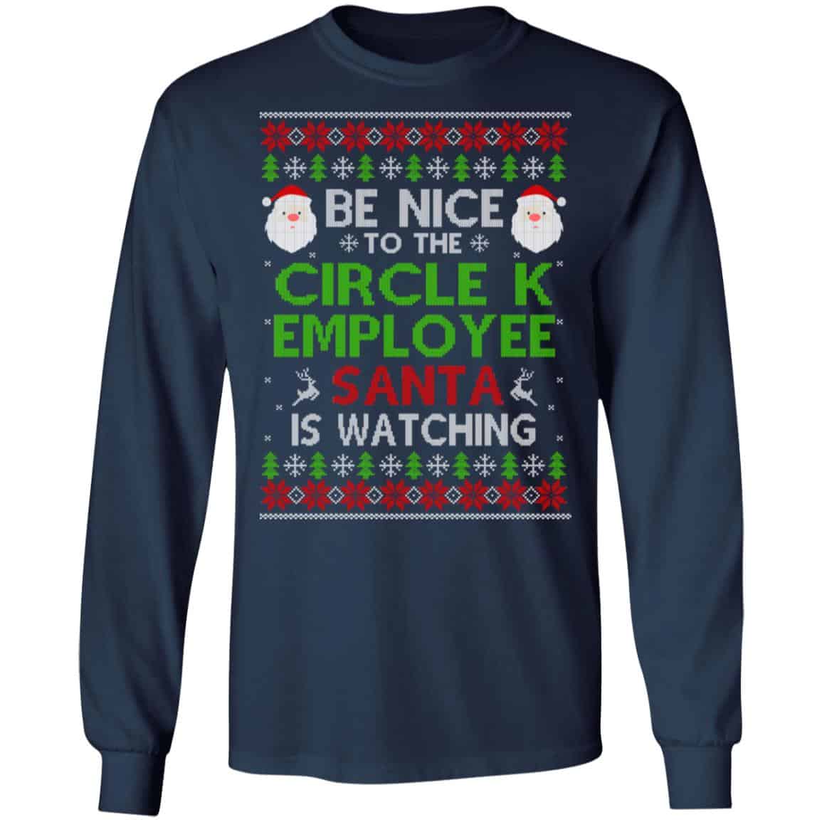 Be Nice To The Circle K Employee Santa Is Watching Christmas Sweater, Shirt, Hoodie