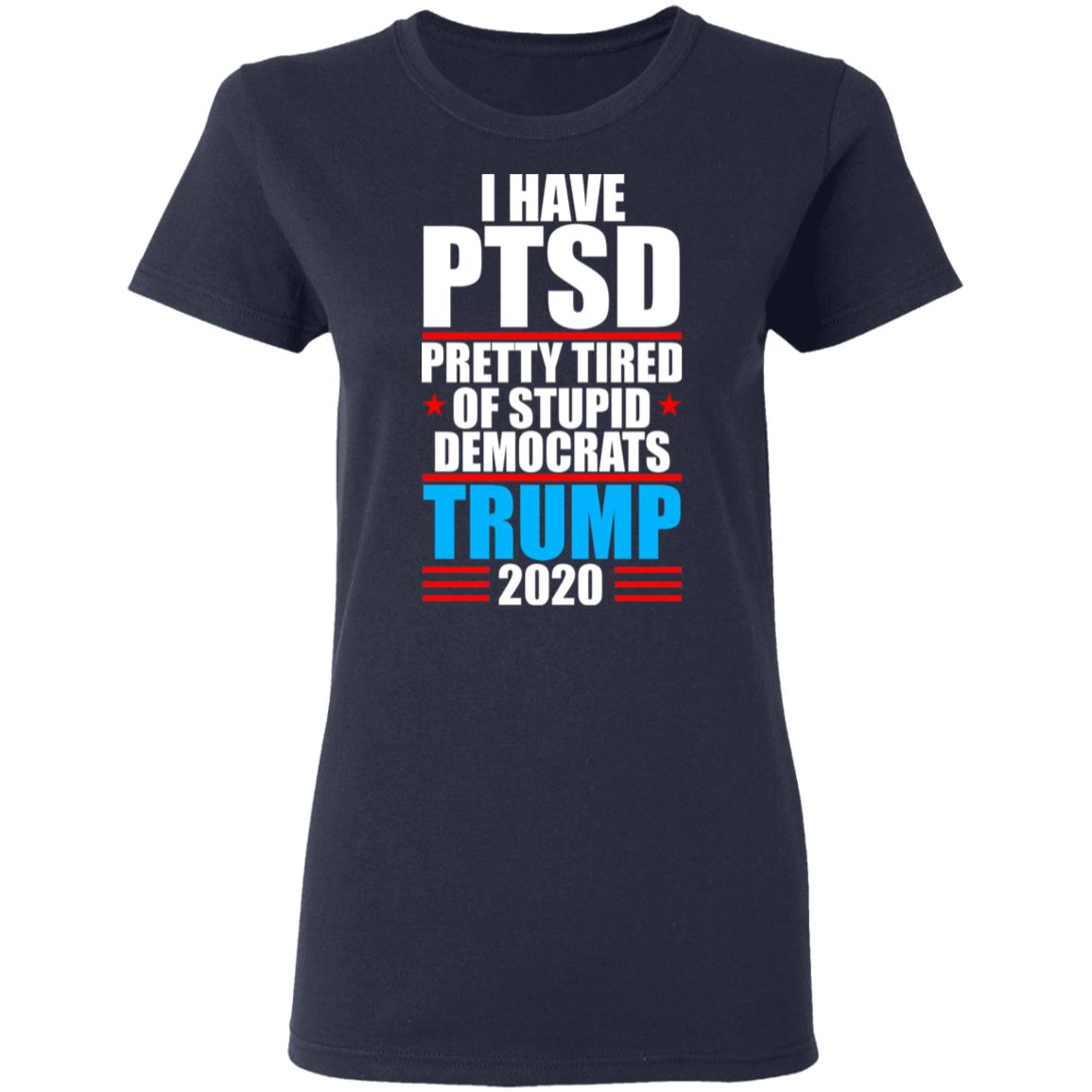 I Have PTSD Pretty Tired Of Stupid Democrats Donald Trump 2020 Shirt, Hoodie, Tank