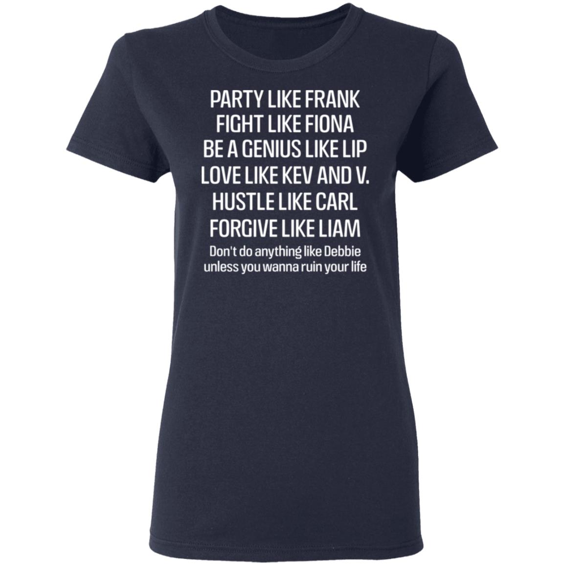Party Like Frank Fight Like Fiona Be A Genius Like Lip Love Like Kev And V Shirt, Hoodie, Tank
