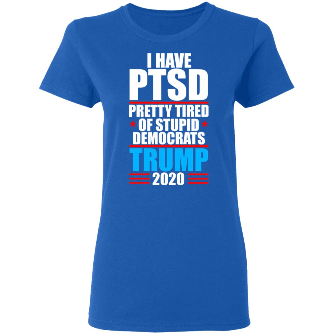 I Have PTSD Pretty Tired Of Stupid Democrats Donald Trump 2020 Shirt, Hoodie, Tank