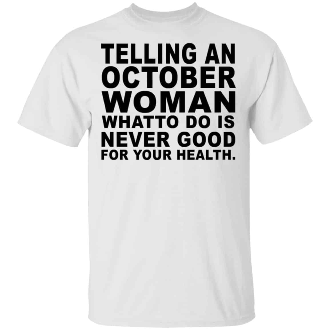 Telling An October Woman What To Do Is Never Good Shirt, Hoodie, Tank