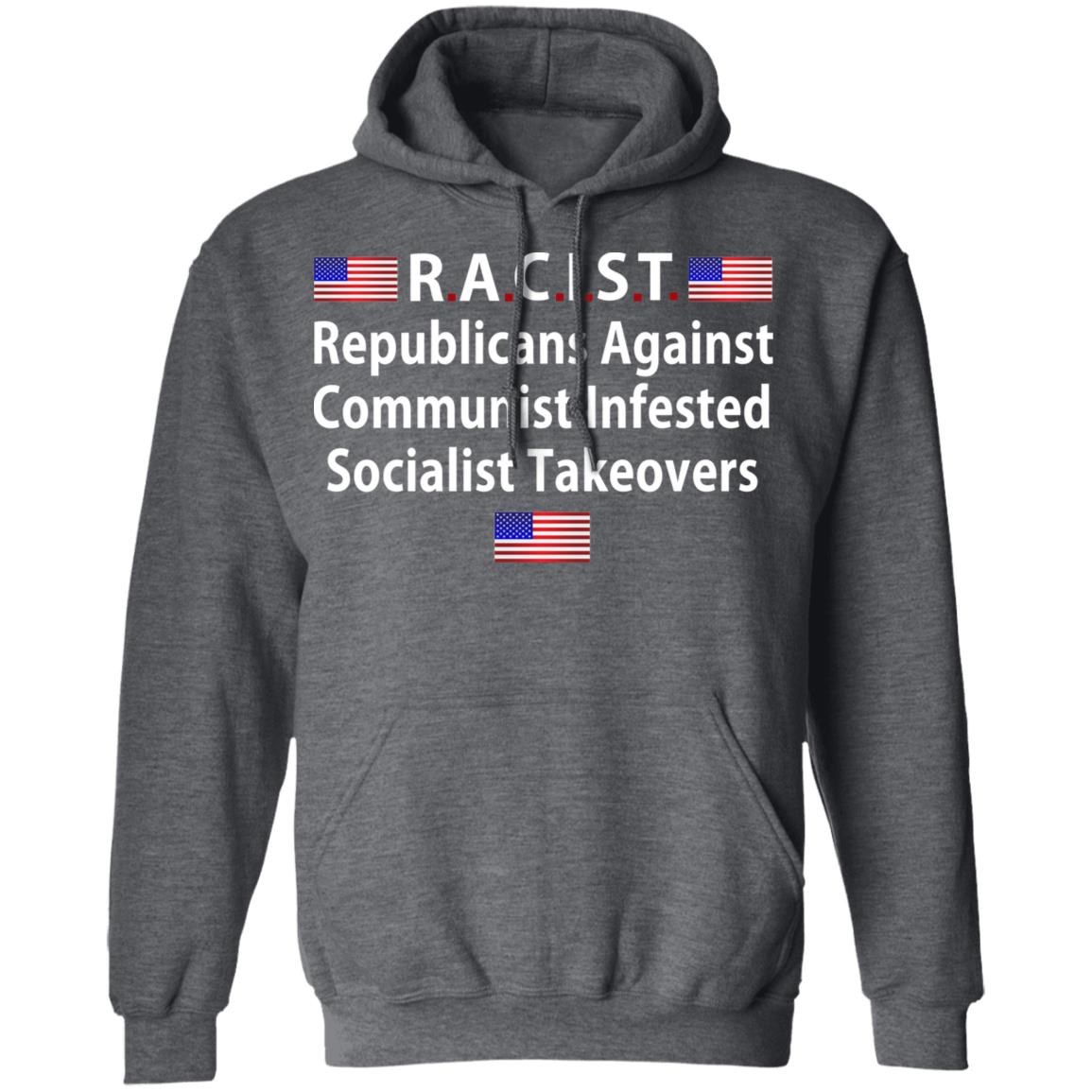RACIST Republicans Against Communist Infested Socialist Takeovers Shirt, Hoodie, Tank