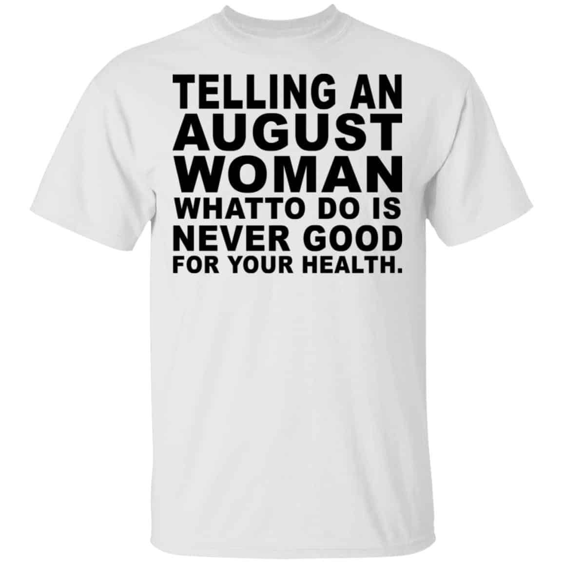 Telling An August Woman What To Do Is Never Good Shirt, Hoodie, Tank