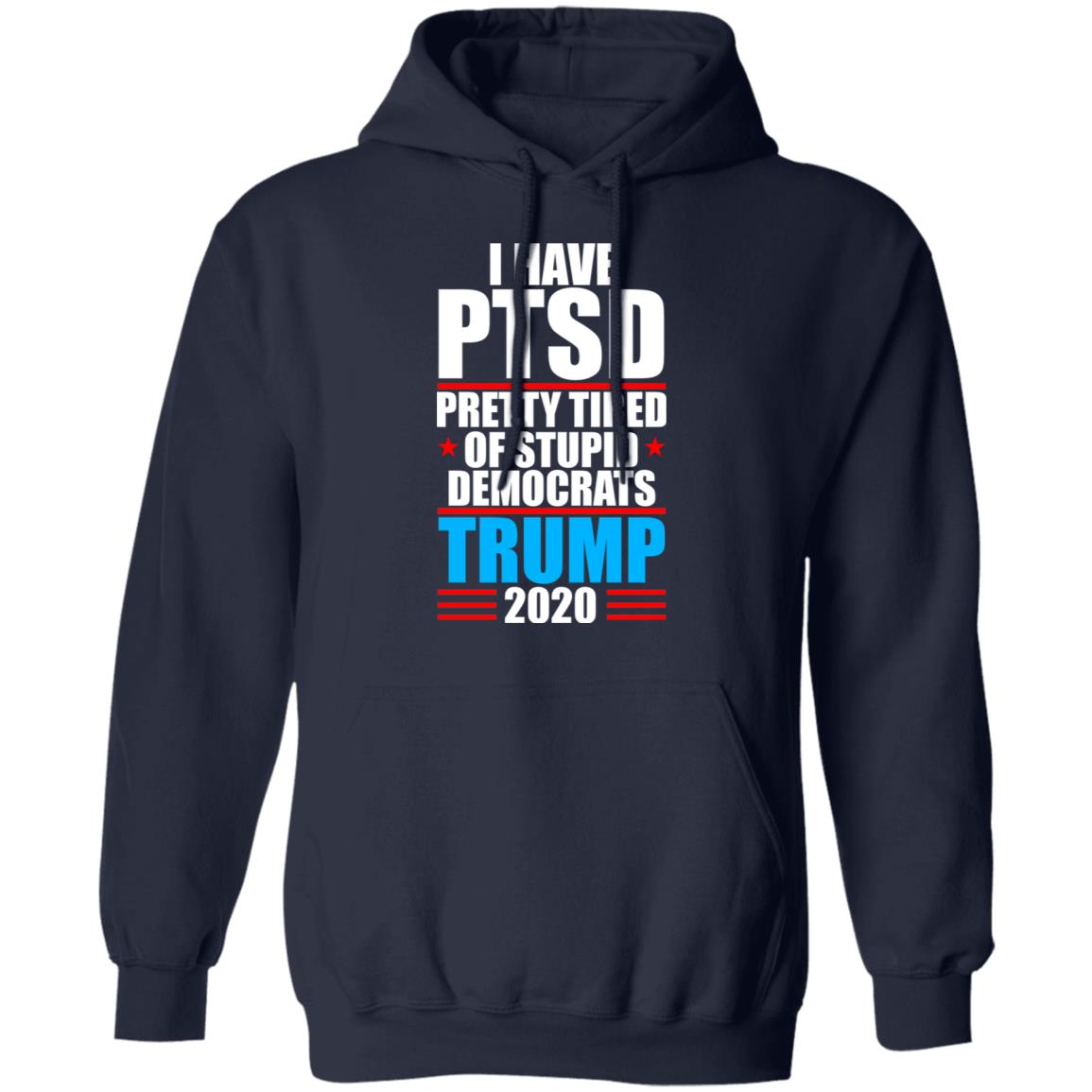I Have PTSD Pretty Tired Of Stupid Democrats Donald Trump 2020 Shirt, Hoodie, Tank