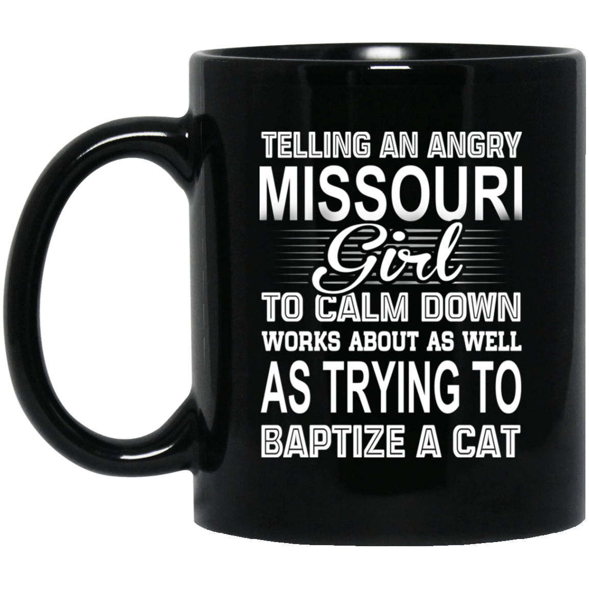 Telling An Angry Missouri Girl To Calm Down Works About As Well As Trying To Baptize A Cat Mug