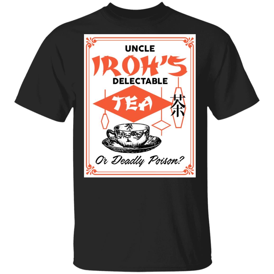 Uncle Iroh’s Delectable Tea Or Deadly Poison Shirt, Hoodie, Tank