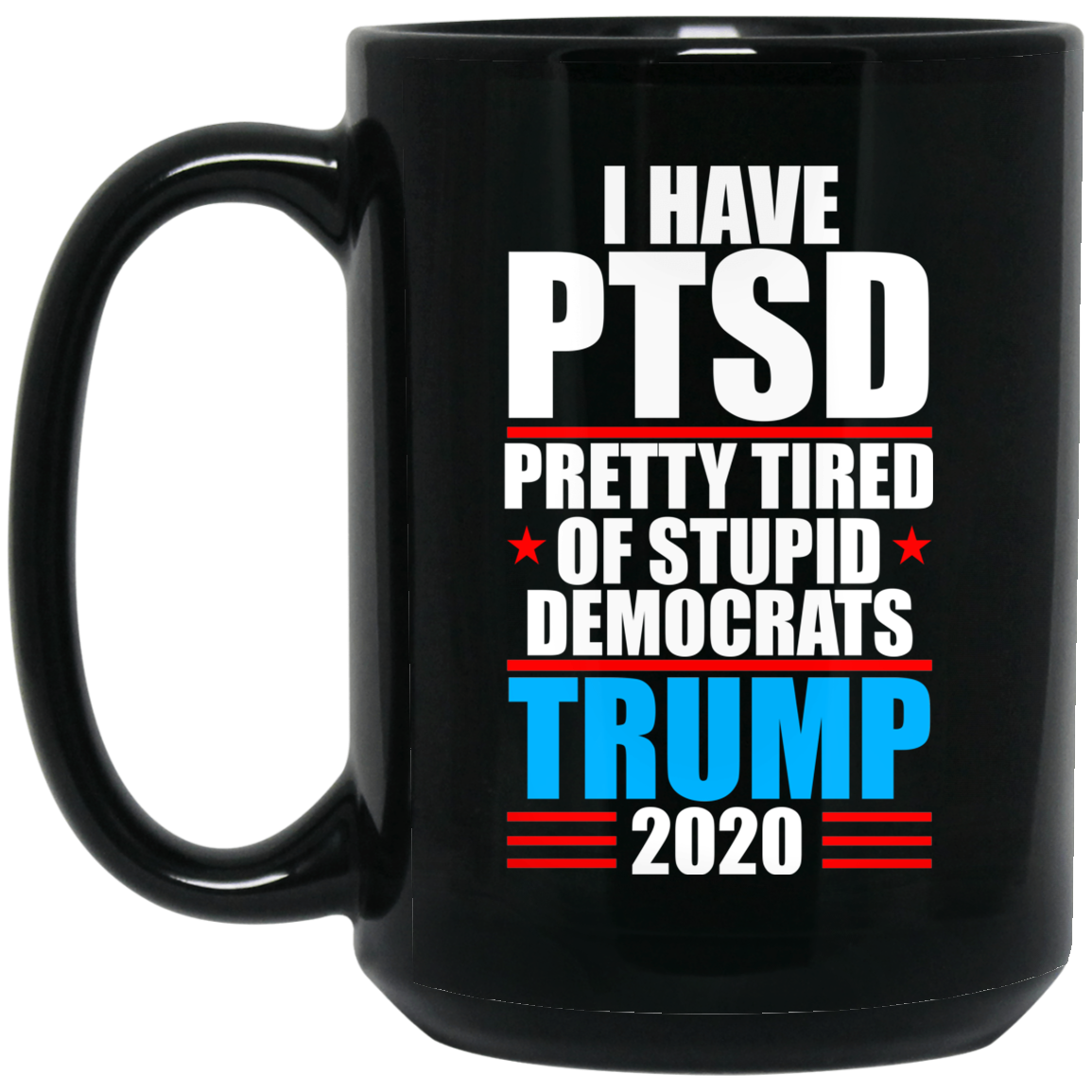 I Have PTSD Pretty Tired Of Stupid Democrats Donald Trump 2020 Mug