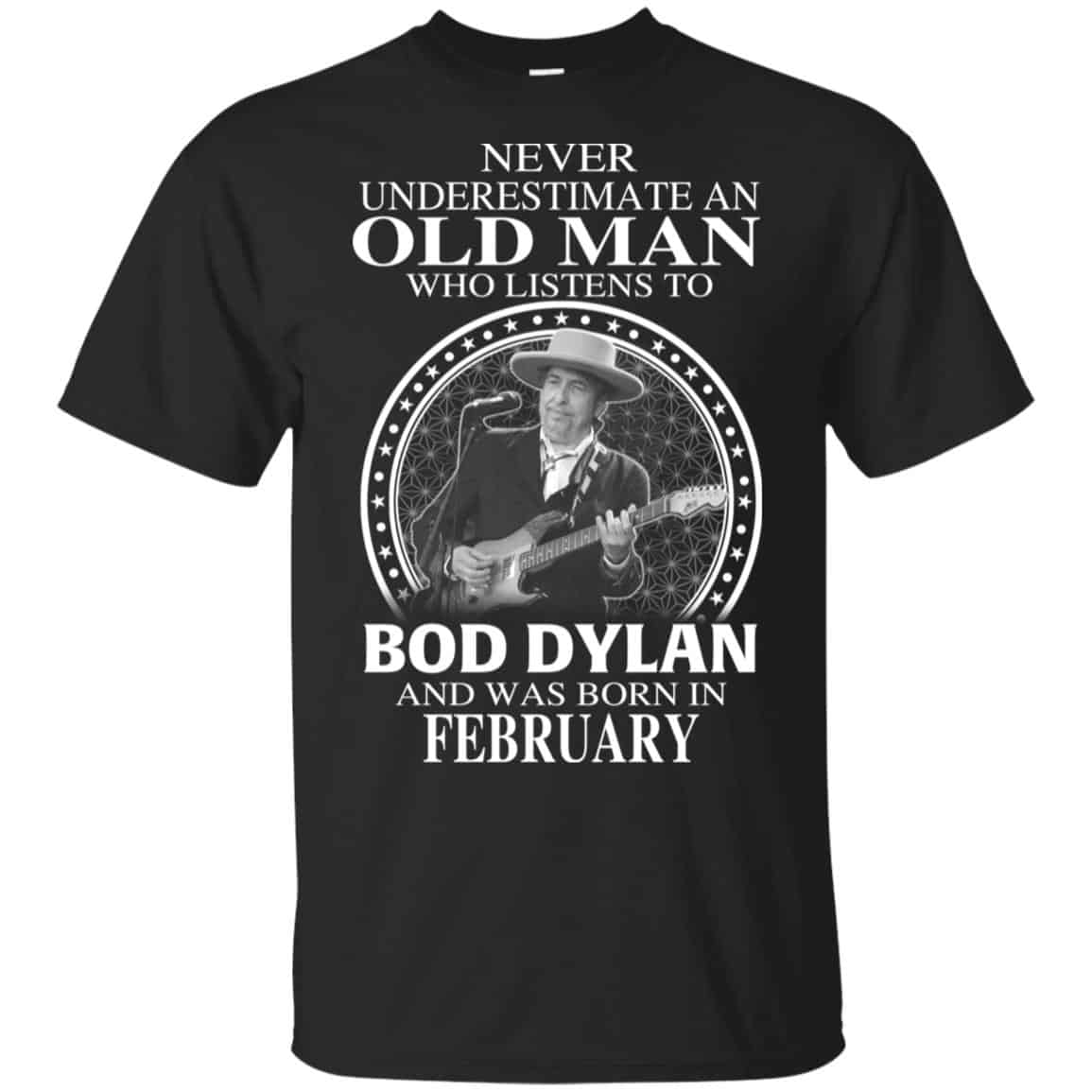 An Old Man Who Listens To Bob Dylan And Was Born In February T-Shirts, Hoodie, Tank