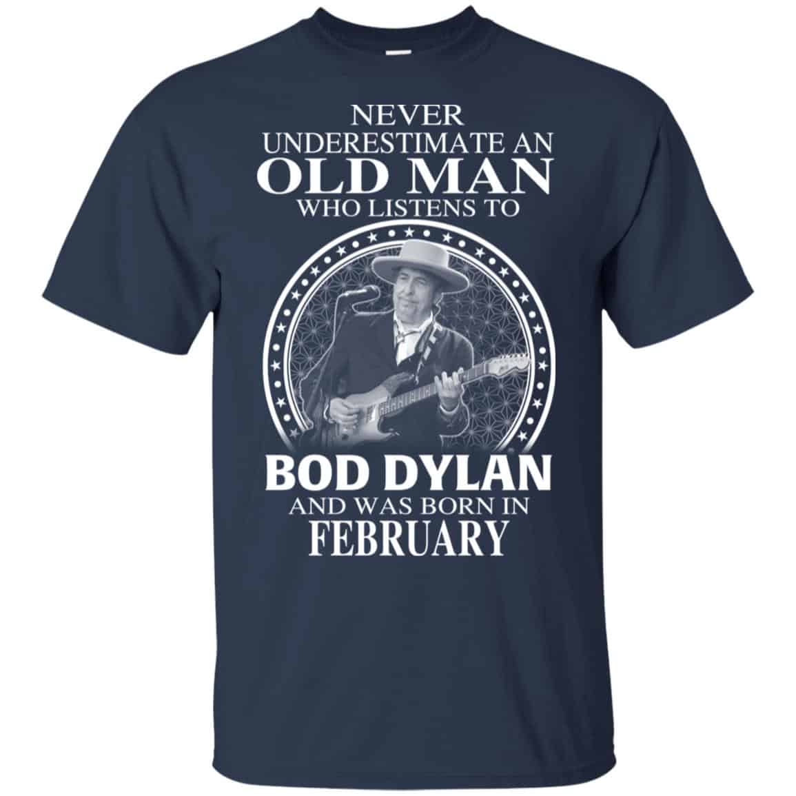 An Old Man Who Listens To Bob Dylan And Was Born In February T-Shirts, Hoodie, Tank
