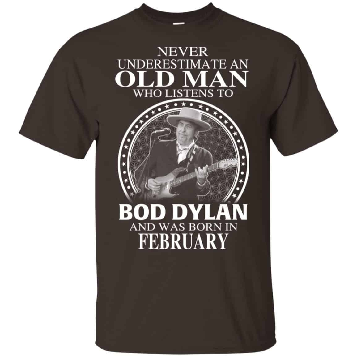An Old Man Who Listens To Bob Dylan And Was Born In February T-Shirts, Hoodie, Tank