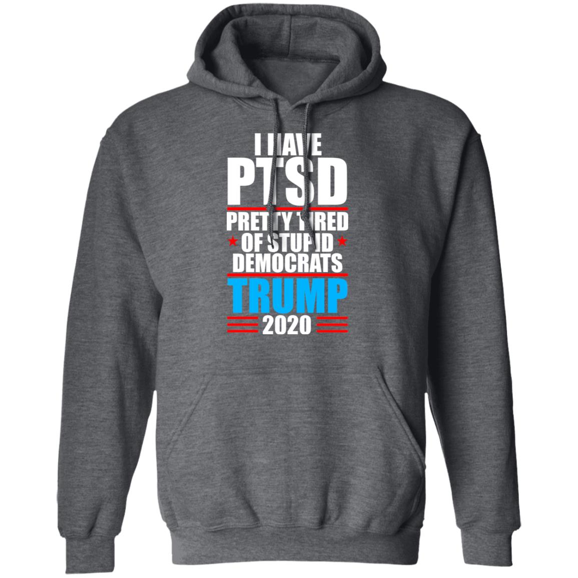 I Have PTSD Pretty Tired Of Stupid Democrats Donald Trump 2020 Shirt, Hoodie, Tank