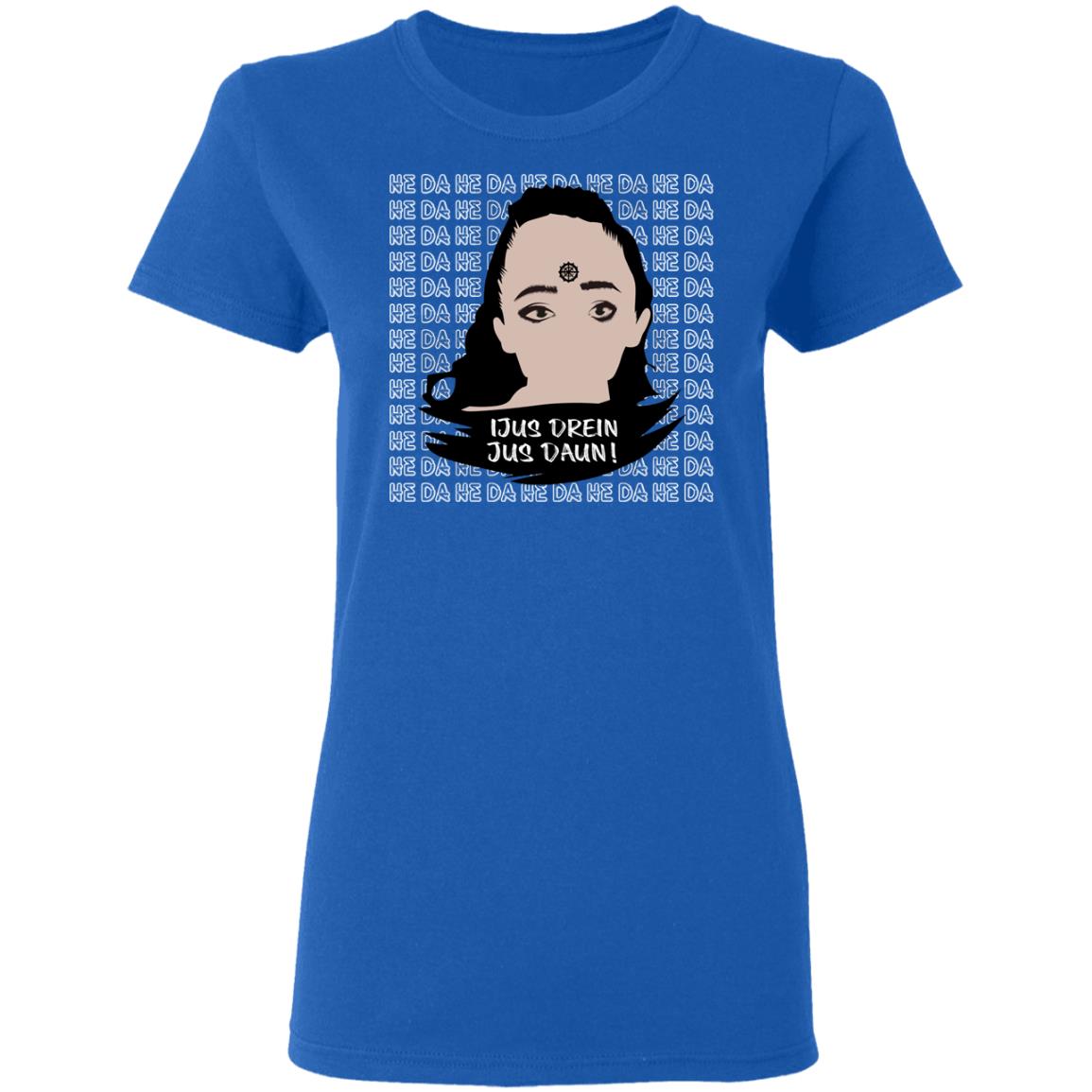 Jus Drein Jus Daun He Da He Da He Da Shirt, Hoodie, Tank
